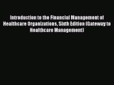 [Read] Introduction to the Financial Management of Healthcare Organizations Sixth Edition (Gateway