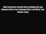 Download What Customers Really Want: Bridging the Gap Between What Your Company Offers and