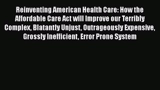 [Read] Reinventing American Health Care: How the Affordable Care Act will Improve our Terribly