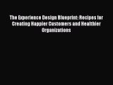 Read The Experience Design Blueprint: Recipes for Creating Happier Customers and Healthier