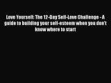 Read Books Love Yourself: The 12-Day Self-Love Challenge - A guide to building your self-esteem