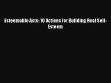 Download Books Esteemable Acts: 10 Actions for Building Real Self-Esteem ebook textbooks