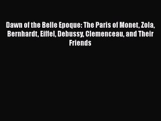 [PDF] Dawn of the Belle Epoque: The Paris of Monet Zola Bernhardt Eiffel Debussy Clemenceau