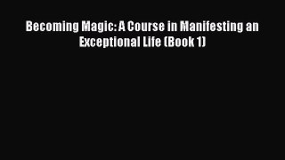 Read Books Becoming Magic: A Course in Manifesting an Exceptional Life (Book 1) E-Book Free