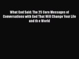 Read Books What God Said: The 25 Core Messages of Conversations with God That Will Change Your