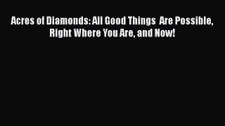 Download Books Acres of Diamonds: All Good Things  Are Possible Right Where You Are and Now!