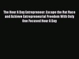 Read Books The Hour A Day Entrepreneur: Escape the Rat Race and Achieve Entrepreneurial Freedom