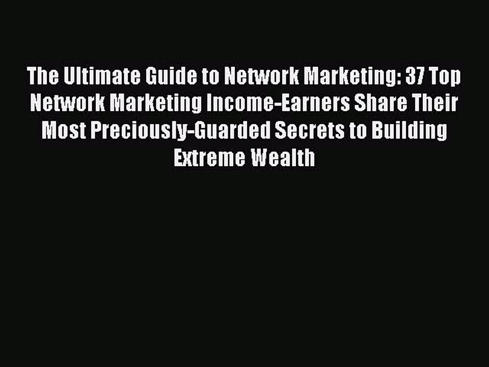 [PDF] The Ultimate Guide to Network Marketing: 37 Top Network Marketing Income-Earners Share