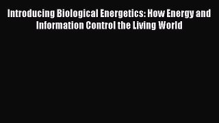 [Read] Introducing Biological Energetics: How Energy and Information Control the Living World