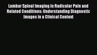 [Read] Lumbar Spinal Imaging in Radicular Pain and Related Conditions: Understanding Diagnostic