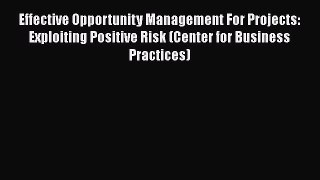 [Read] Effective Opportunity Management For Projects: Exploiting Positive Risk (Center for