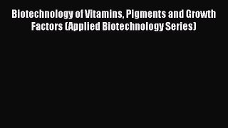 [Download] Biotechnology of Vitamins Pigments and Growth Factors (Applied Biotechnology Series)