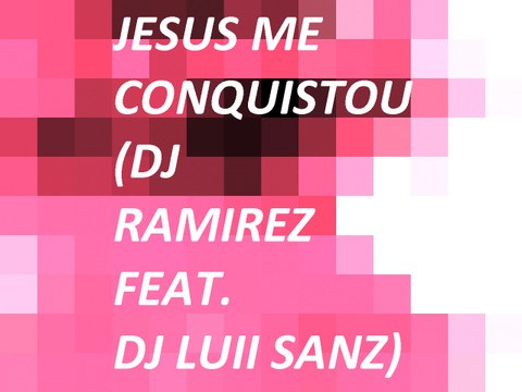 Jesus me conquistou (DJ Ramires feat. DJ Luii Sanz)- Ton Carfi