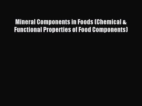 Download Mineral Components in Foods (Chemical & Functional Properties of Food Components)