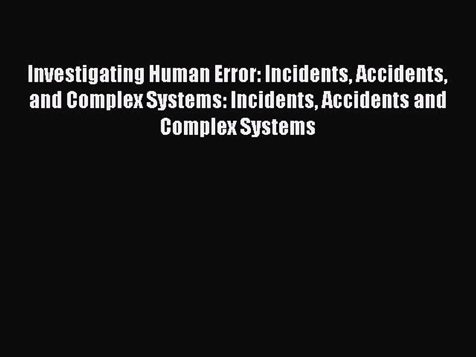 Read Investigating Human Error: Incidents Accidents and Complex Systems: Incidents Accidents