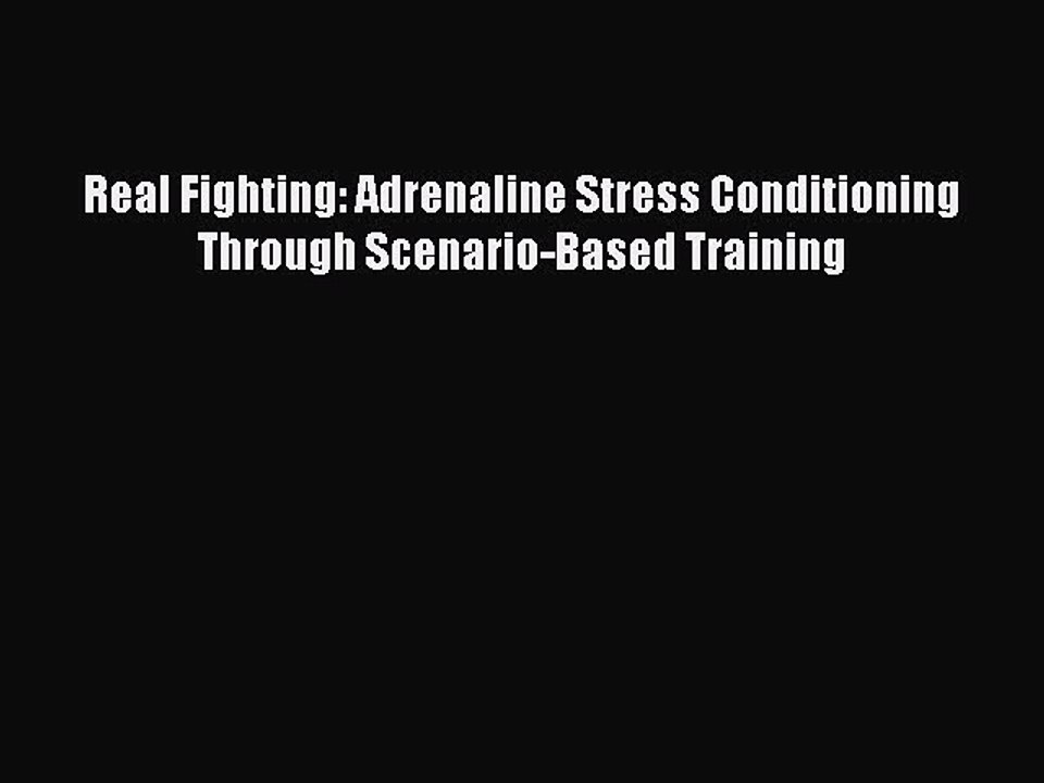 Download Real Fighting: Adrenaline Stress Conditioning  Through Scenario-Based Training PDF