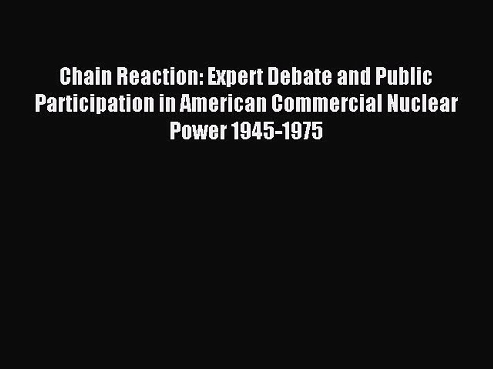 Download Chain Reaction: Expert Debate and Public Participation in American Commercial Nuclear