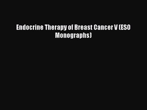 Read Endocrine Therapy of Breast Cancer V (ESO Monographs) Ebook Online