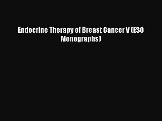 Read Endocrine Therapy of Breast Cancer V (ESO Monographs) Ebook Online