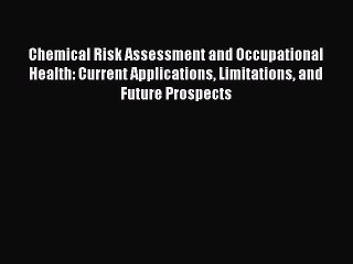 Download Chemical Risk Assessment and Occupational Health: Current Applications Limitations