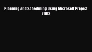 Read Planning and Scheduling Using Microsoft Project 2003 PDF Online