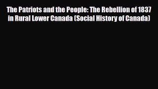 Download Books The Patriots and the People: The Rebellion of 1837 in Rural Lower Canada (Social