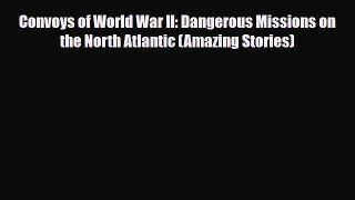 Read Books Convoys of World War II: Dangerous Missions on the North Atlantic (Amazing Stories)
