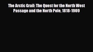 Read Books The Arctic Grail: The Quest for the North West Passage and the North Pole 1818-1909