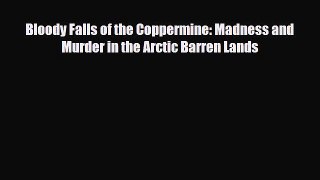 Download Books Bloody Falls of the Coppermine: Madness and Murder in the Arctic Barren Lands