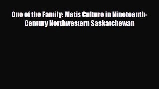 Read Books One of the Family: Metis Culture in Nineteenth-Century Northwestern Saskatchewan