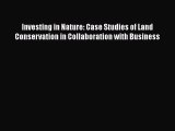 Read Book Investing in Nature: Case Studies of Land Conservation in Collaboration with Business