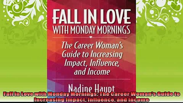 READ book Fall in Love with Monday Mornings The Career Womans Guide to Increasing Impact Influence FREE BOOOK ONLINE