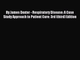 Read By James Dexter - Respiratory Disease: A Case Study Approach to Patient Care: 3rd (third)