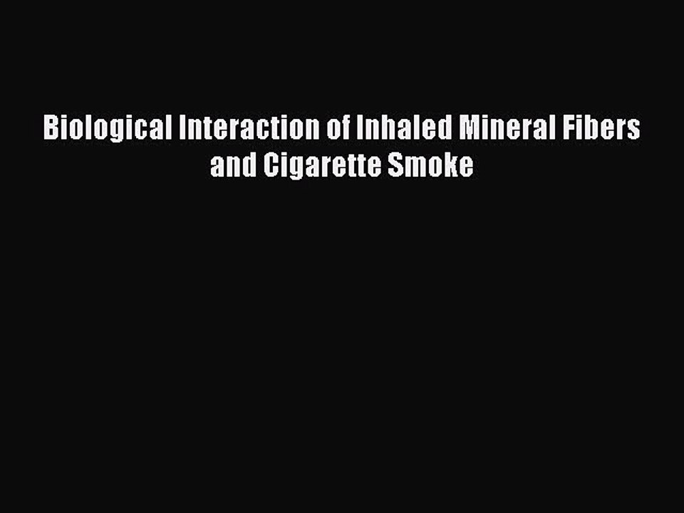 Download Biological Interaction of Inhaled Mineral Fibers and Cigarette Smoke PDF Online