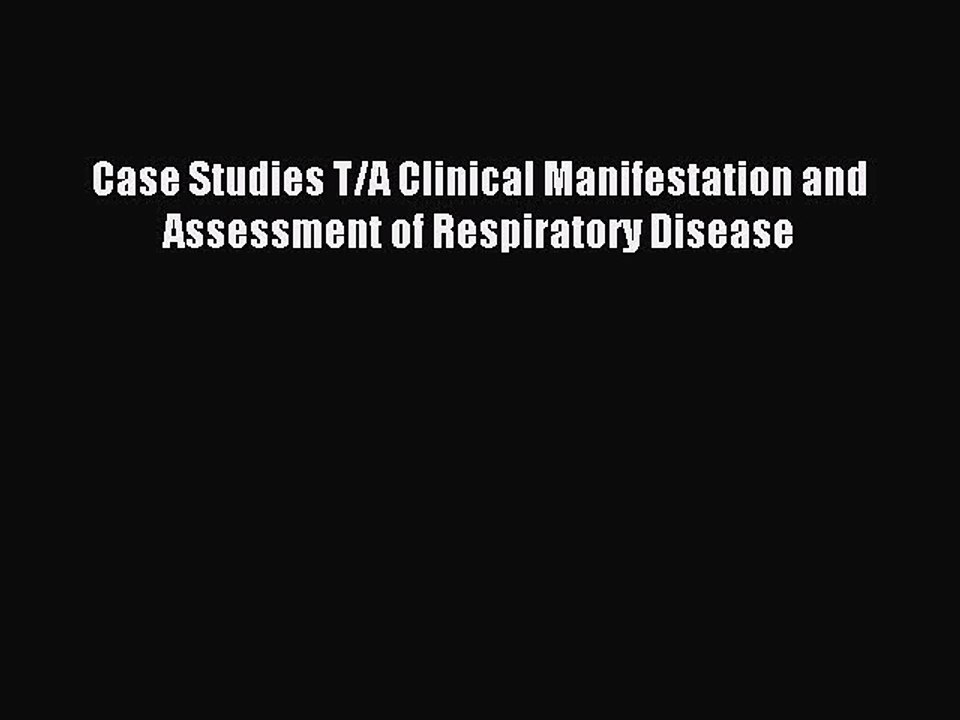 Read Case Studies T/A Clinical Manifestation and Assessment of Respiratory Disease Ebook Free