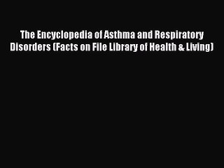 Read The Encyclopedia of Asthma and Respiratory Disorders (Facts on File Library of Health
