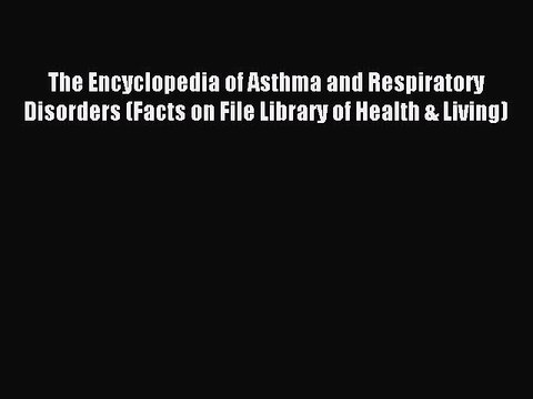 Read The Encyclopedia of Asthma and Respiratory Disorders (Facts on File Library of Health