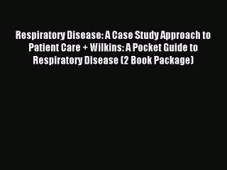 Read Respiratory Disease: A Case Study Approach to Patient Care + Wilkins: A Pocket Guide to