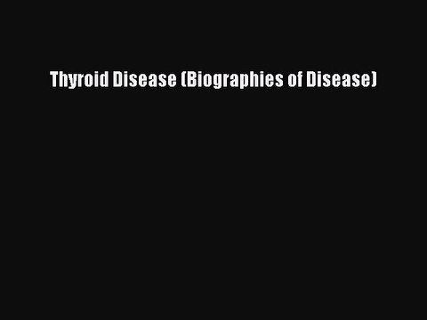 Download Thyroid Disease (Biographies of Disease) Ebook Online
