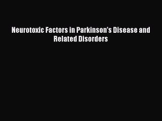 Download Neurotoxic Factors in Parkinson's Disease and Related Disorders Ebook Free