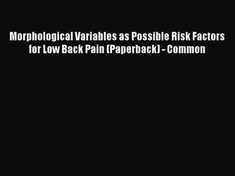 Read Morphological Variables as Possible Risk Factors for Low Back Pain (Paperback) - Common
