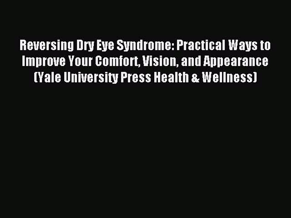 Download Reversing Dry Eye Syndrome: Practical Ways to Improve Your Comfort Vision and Appearance