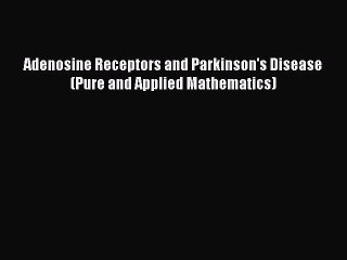 Download Adenosine Receptors and Parkinson's Disease (Pure and Applied Mathematics) Ebook Online