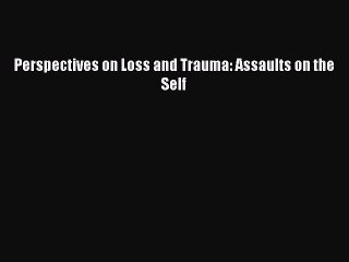 Read Perspectives on Loss and Trauma: Assaults on the Self Ebook Free