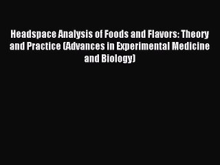 Download Headspace Analysis of Foods and Flavors: Theory and Practice (Advances in Experimental