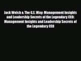Read Jack Welch & The G.E. Way: Management Insights and Leadership Secrets of the Legendary