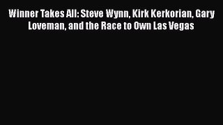 Download Winner Takes All: Steve Wynn Kirk Kerkorian Gary Loveman and the Race to Own Las Vegas