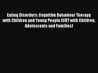 Read Eating Disorders: Cognitive Behaviour Therapy with Children and Young People (CBT with