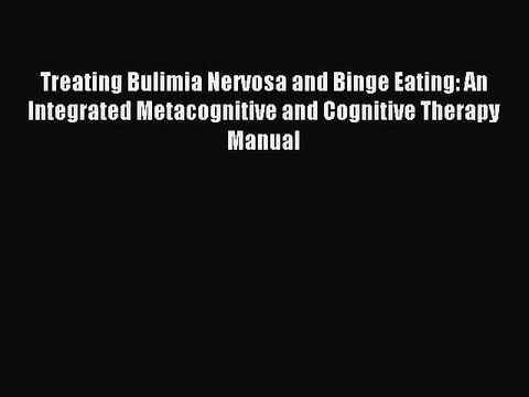 Read Treating Bulimia Nervosa and Binge Eating: An Integrated Metacognitive and Cognitive Therapy