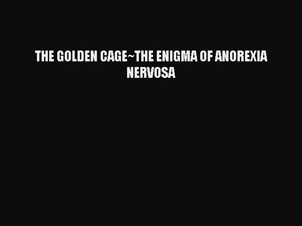 Read THE GOLDEN CAGE~THE ENIGMA OF ANOREXIA NERVOSA PDF Free
